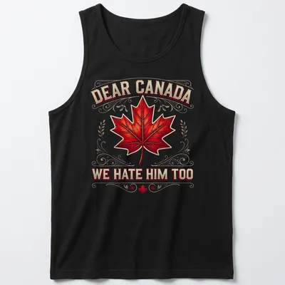 Political T-shirt with the text Dear Canada We Hate Him Too and a red maple leaf — printed on a tank top