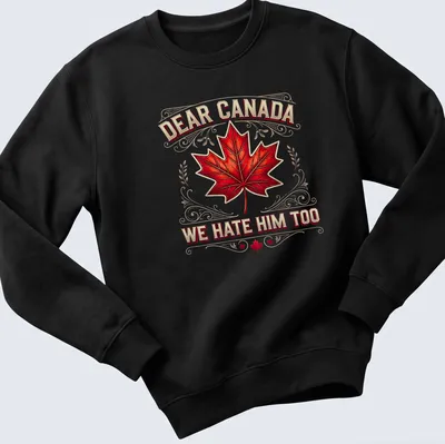 Political T-shirt with the text Dear Canada We Hate Him Too and a red maple leaf — printed on a unisex sweatshirt