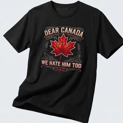 Political T-shirt with the text Dear Canada We Hate Him Too and a red maple leaf