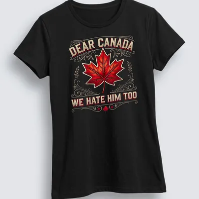 Political T-shirt with the text Dear Canada We Hate Him Too and a red maple leaf — printed on a women's shirt