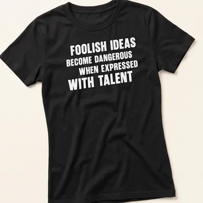 Bold typography t-shirt displaying the phrase about foolish ideas and talent. — printed on a women's shirt