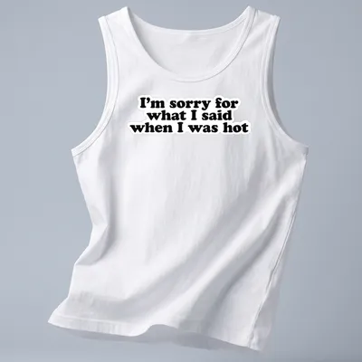 Funny t-shirt with humorous quote about saying sorry when hot — printed on a tank top