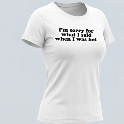 Funny t-shirt with humorous quote about saying sorry when hot — printed on a women's shirt
