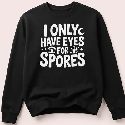 Playful illustration of mushrooms with the text I Only Have Eyes For Spores — printed on a unisex sweatshirt