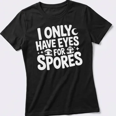 Playful illustration of mushrooms with the text I Only Have Eyes For Spores — printed on a women's shirt