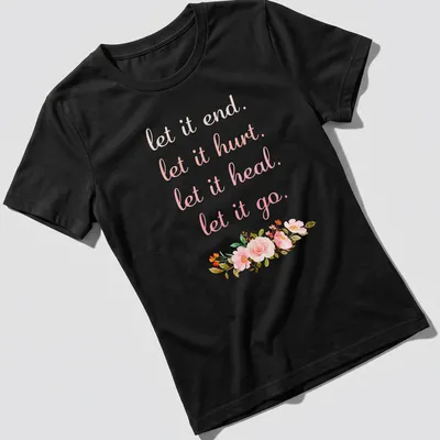 Pastel floral design with the phrase 'let it end. let it hurt. let it heal. let it go.' — printed on a women's shirt