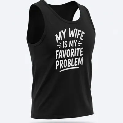 White text graphic reading 'My Wife Is My Favorite Problem' on — printed on a tank top