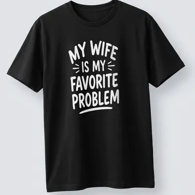 White text graphic reading 'My Wife Is My Favorite Problem' on T-shirt
