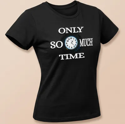Modern clock graphic with the phrase 'Only So Much Time' in black, white, and blue — printed on a women's shirt