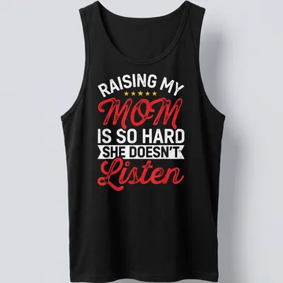 Bold retro text design saying 'Raising My Mom Is So Hard She Doesn't Listen' in red, white, and yellow. — printed on a tank top