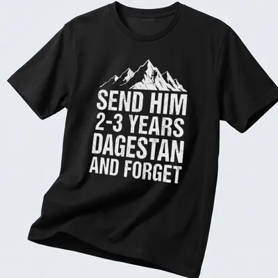 Bold T-shirt with text reading Send Him 2-3 Years Dagestan And Forget, featuring a mountain climber design.