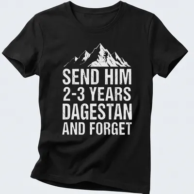 Bold T-shirt with text reading Send Him 2-3 Years Dagestan And Forget, featuring a mountain climber design. — printed on a women's shirt