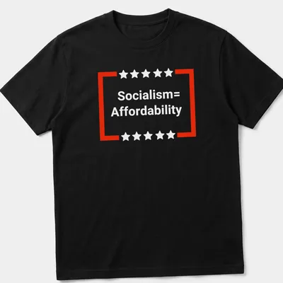 T-shirt with bold text that reads 'Socialism = Affordability'