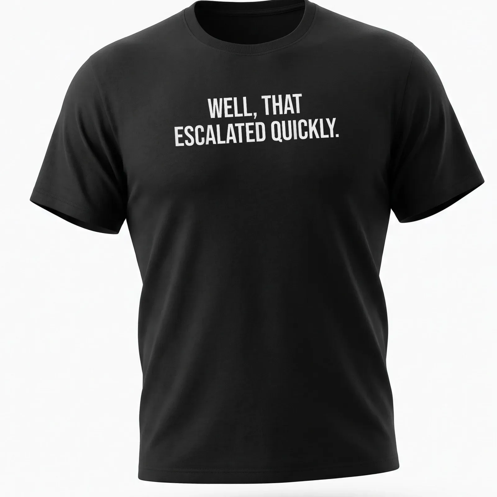 Sarcastic t-shirt with the text 'WELL, THAT ESCALATED QUICKLY.' in bold letters — printed on a unisex t-shirt