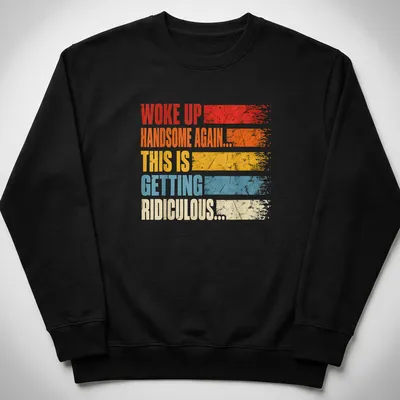 Vintage distressed t-shirt with humorous text about waking up handsome — printed on a unisex sweatshirt